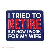 I Tried To Retire But Now I Work For My Wife Mousepad thumb 0