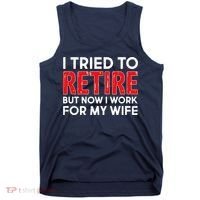 I Tried To Retire But Now I Work For My Wife Tank Top thumb 0