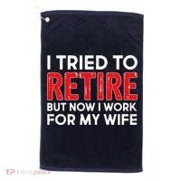 I Tried To Retire But Now I Work For My Wife Golf Towel thumb 0