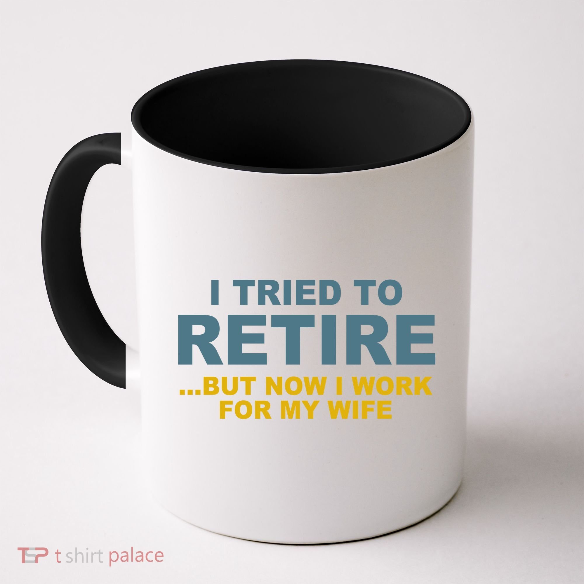 I Tried To Retire But Now I Work For My Wife Funny Coffee Mug
