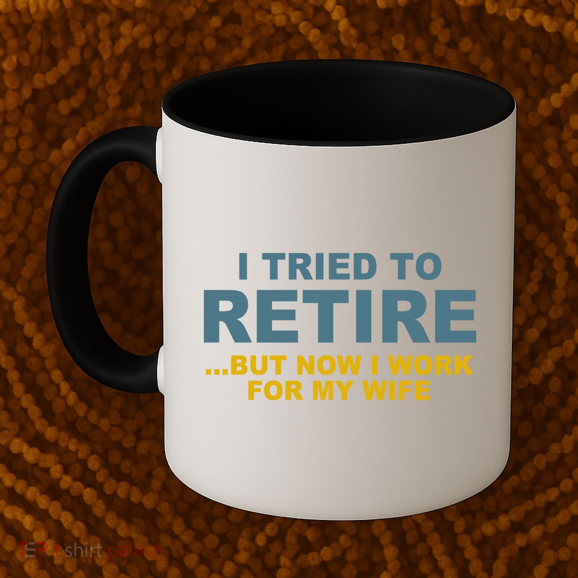 I Tried To Retire But Now I Work For My Wife Funny Coffee Mug