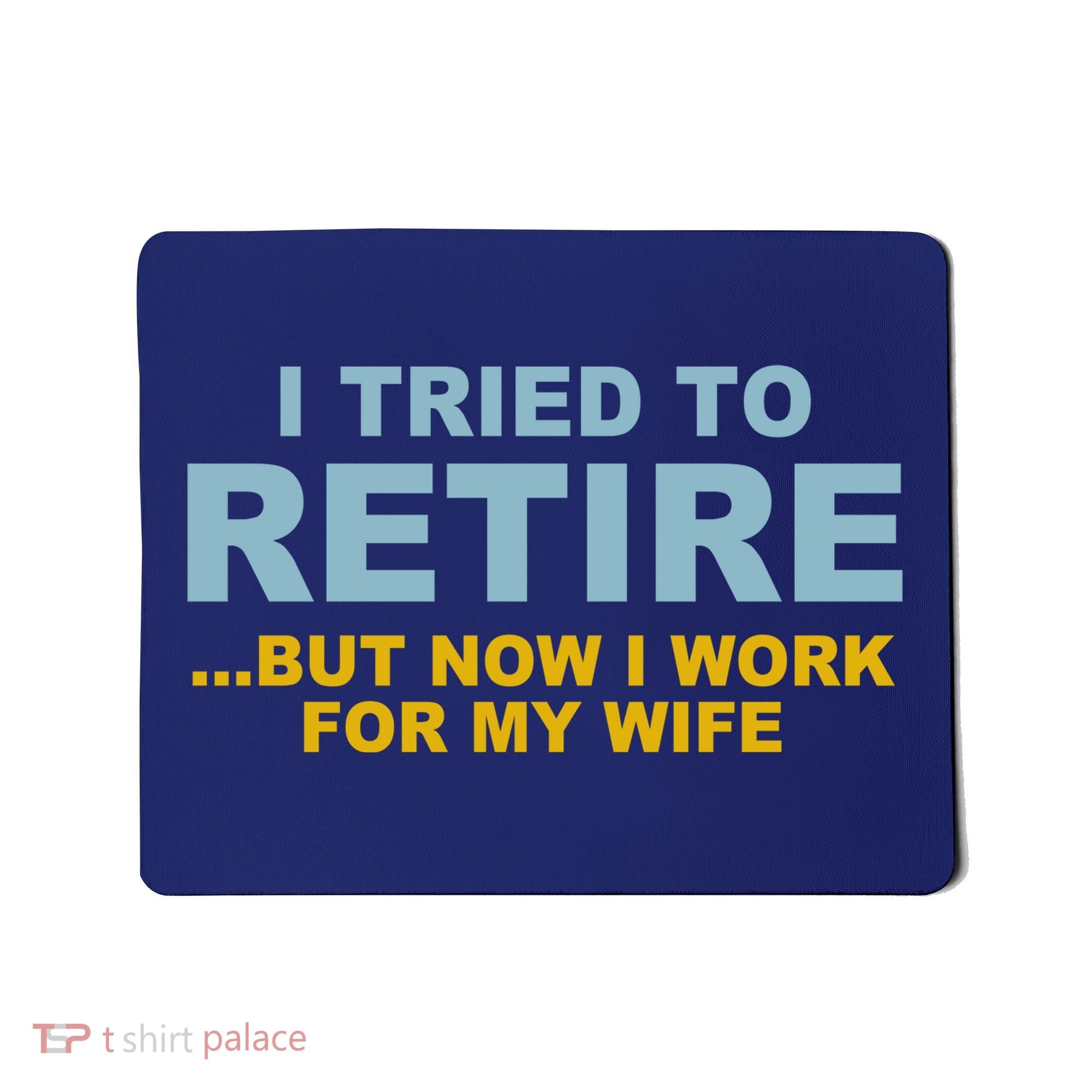 I Tried To Retire But Now I Work For My Wife Funny Mousepad