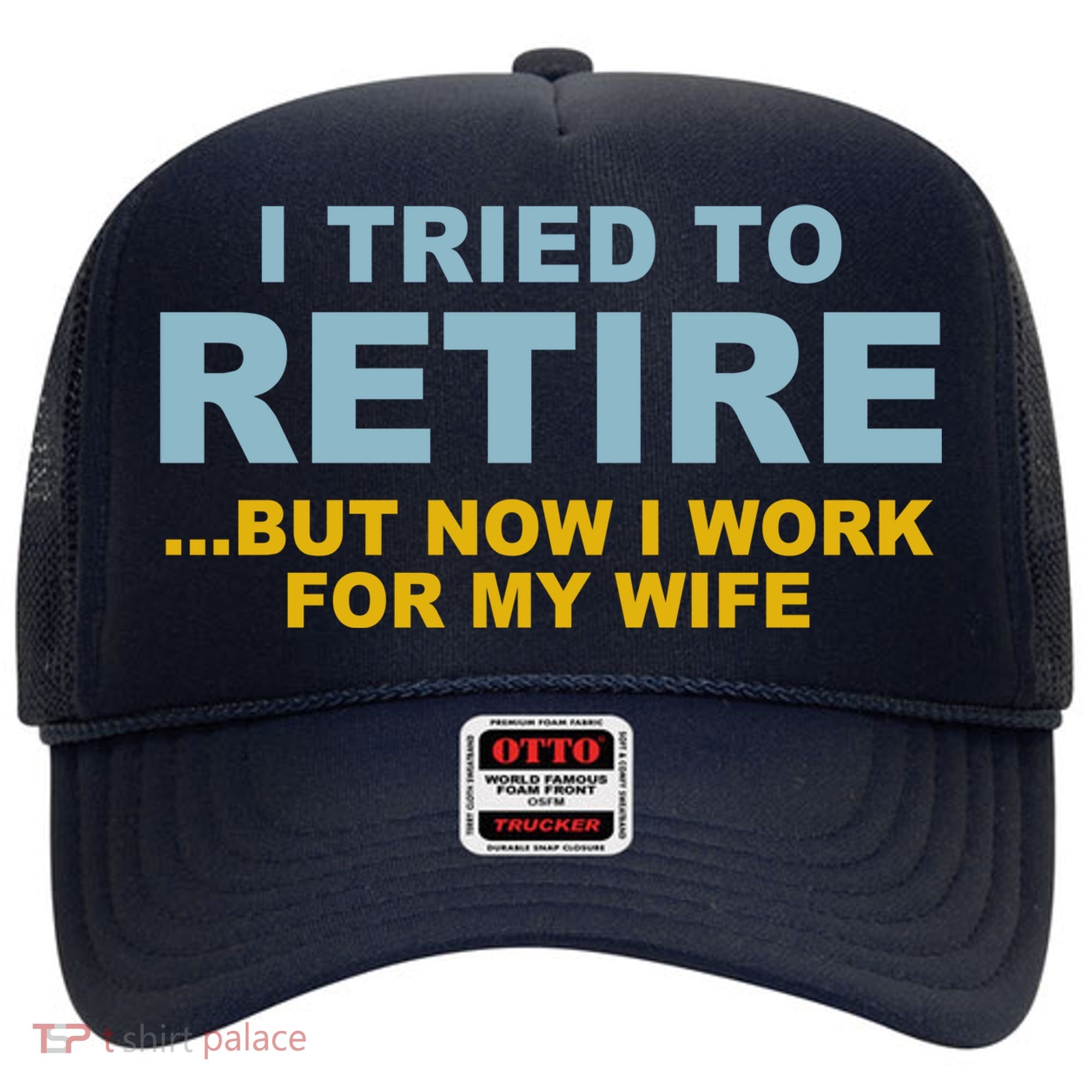 I Tried To Retire But Now I Work For My Wife Funny Hat