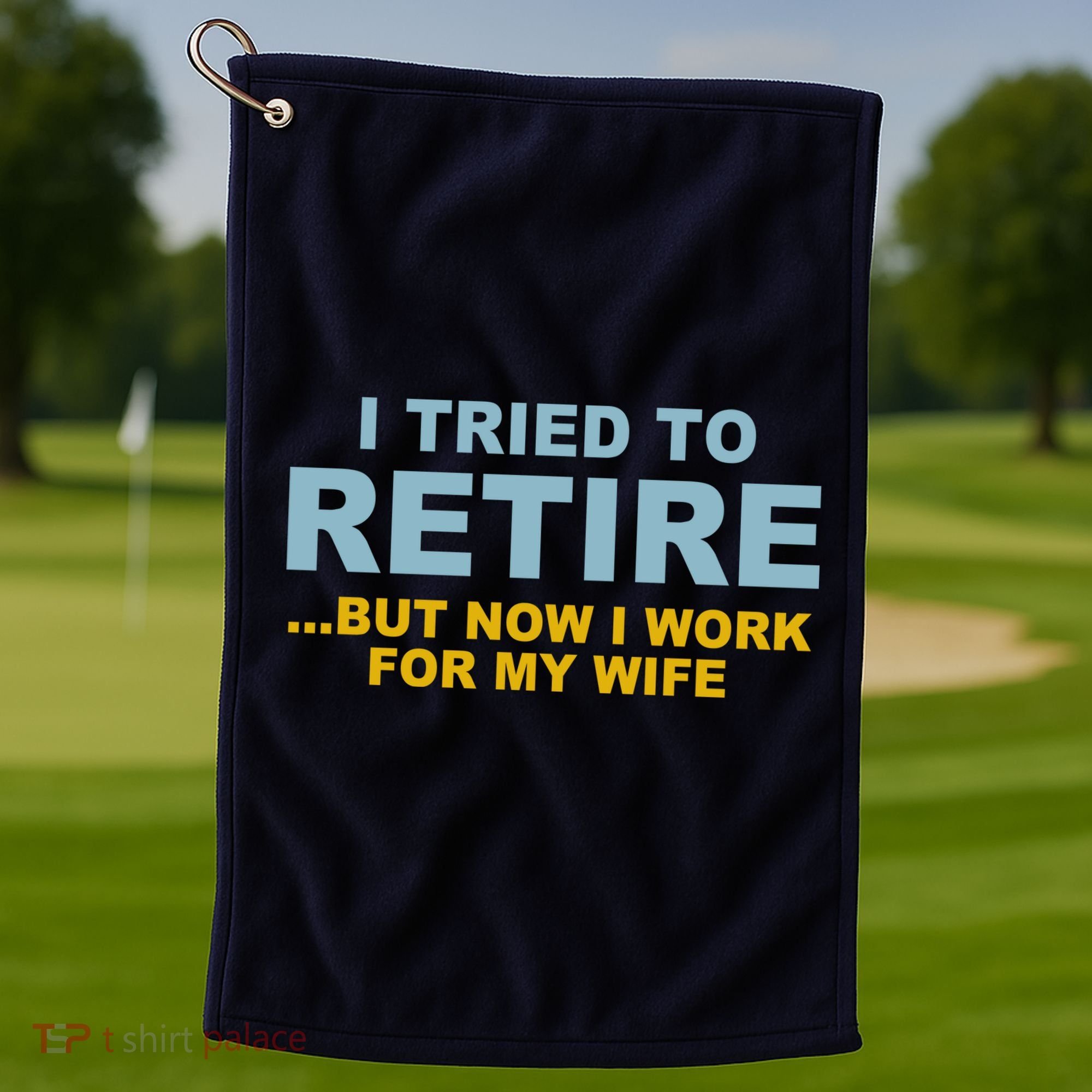 I Tried To Retire But Now I Work For My Wife Funny Golf Towel