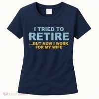 I Tried To Retire But Now I Work For My Wife Funny Women's T-Shirt thumb 0