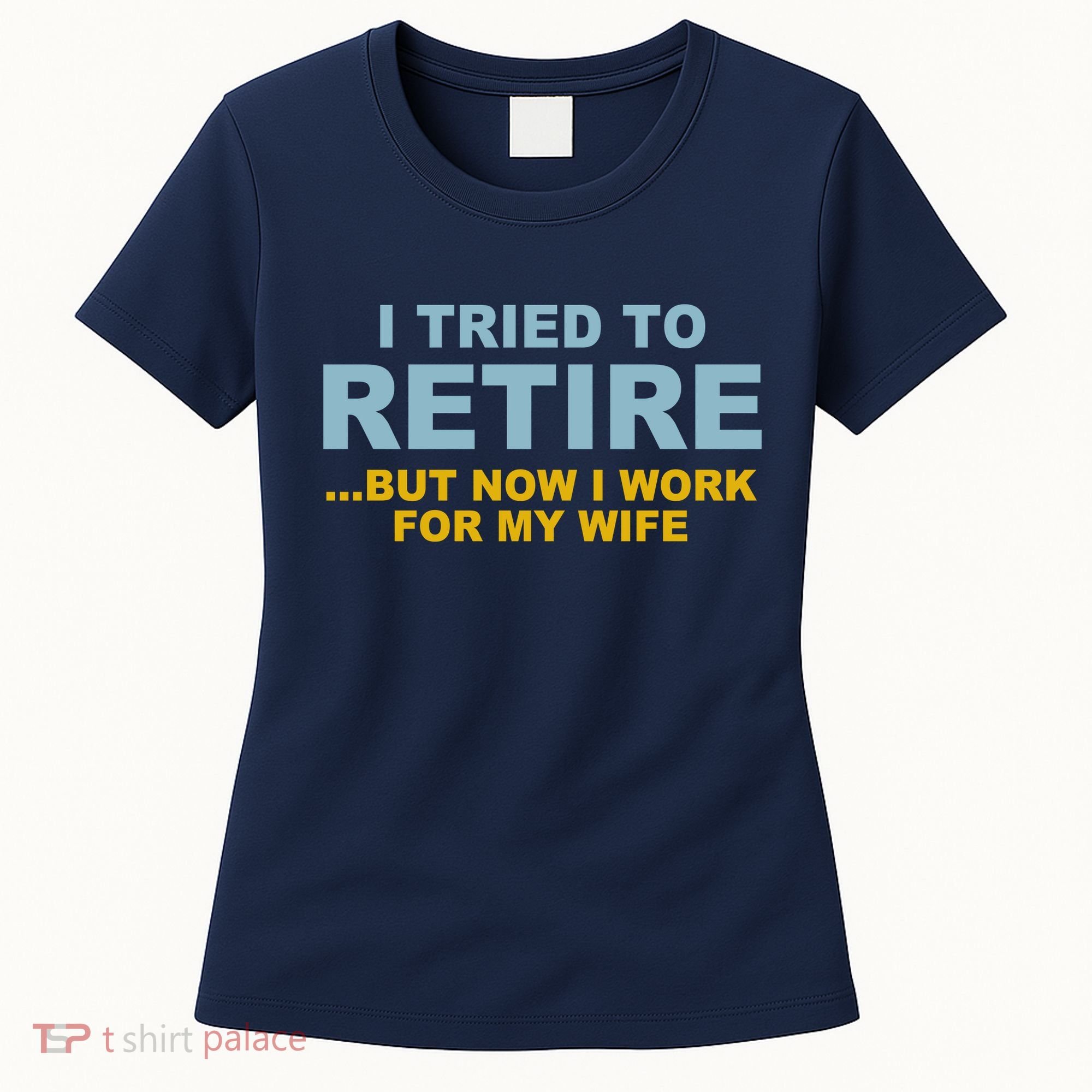 I Tried To Retire But Now I Work For My Wife Funny Women's T-Shirt