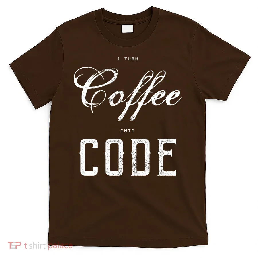 I Turn Coffee Into Code T-Shirt