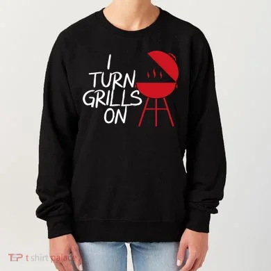I Turn Grills On Women's Sweatshirt