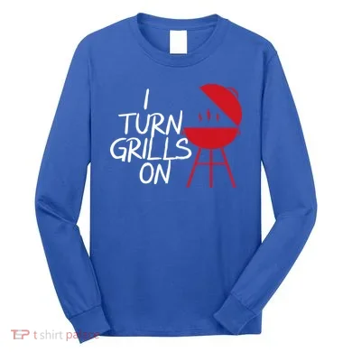 I Turn Grills On Long Sleeve Shirt