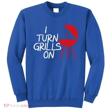 I Turn Grills On Sweatshirt