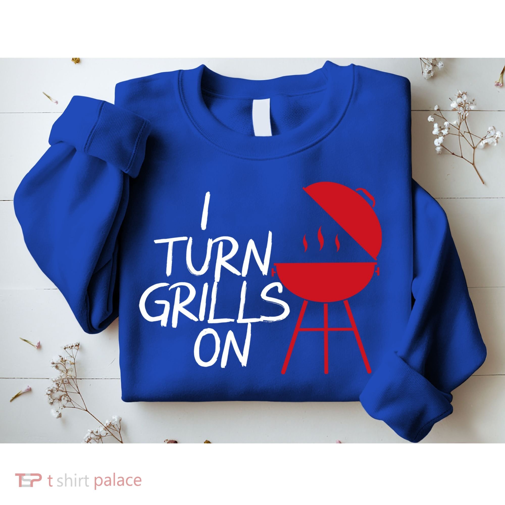I Turn Grills On Sweatshirt