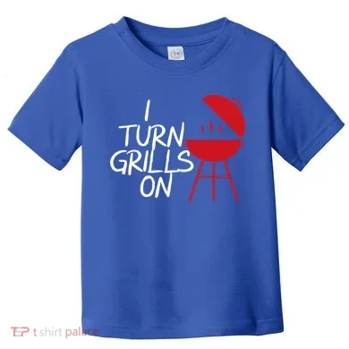 I Turn Grills On Toddler T-Shirt