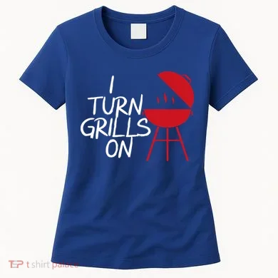 I Turn Grills On Women's T-Shirt