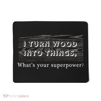 I Turn Wood Into Tings What's Your Superpower? Mousepad
