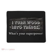 I Turn Wood Into Tings What's Your Superpower? Mousepad thumb 0