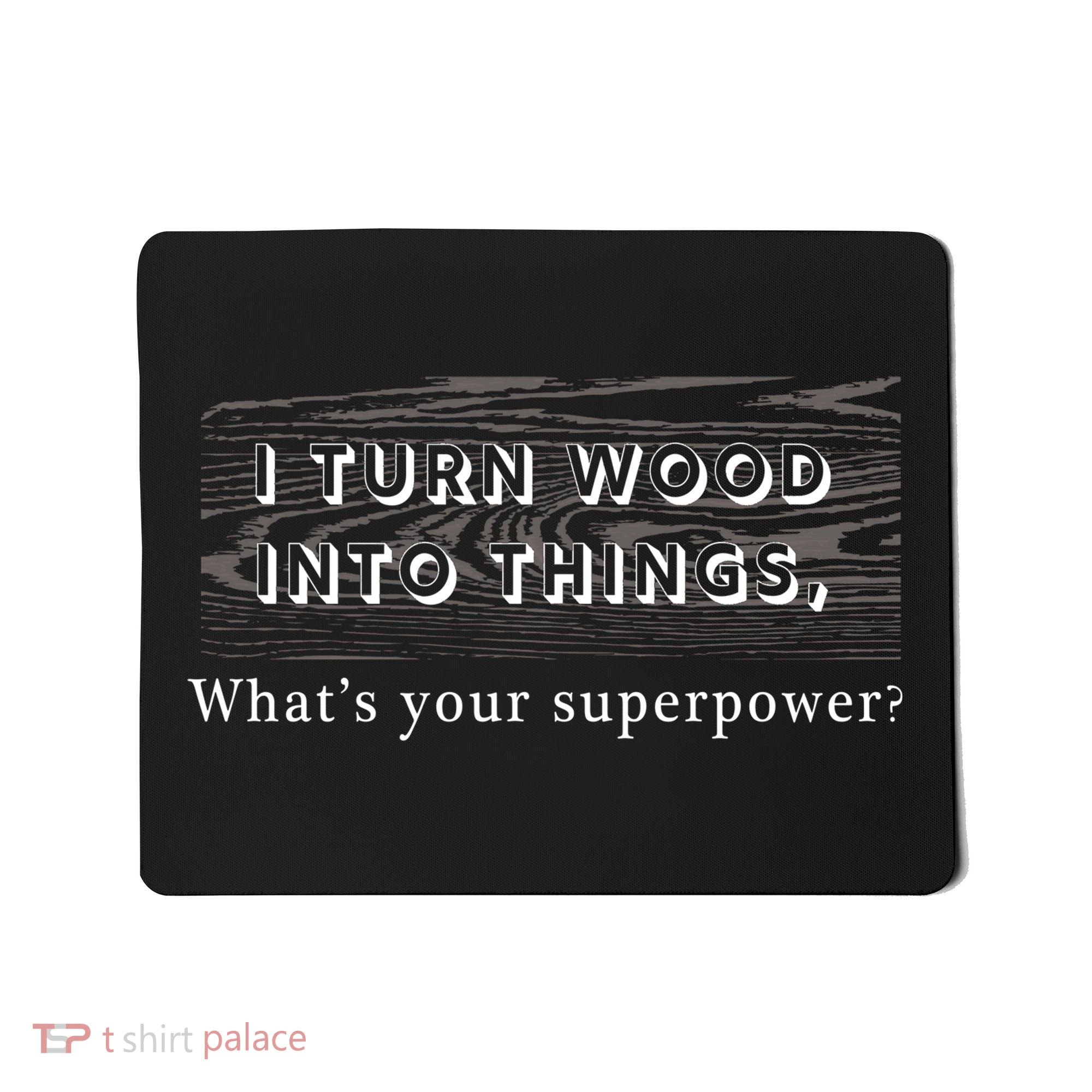 I Turn Wood Into Tings What's Your Superpower? Mousepad