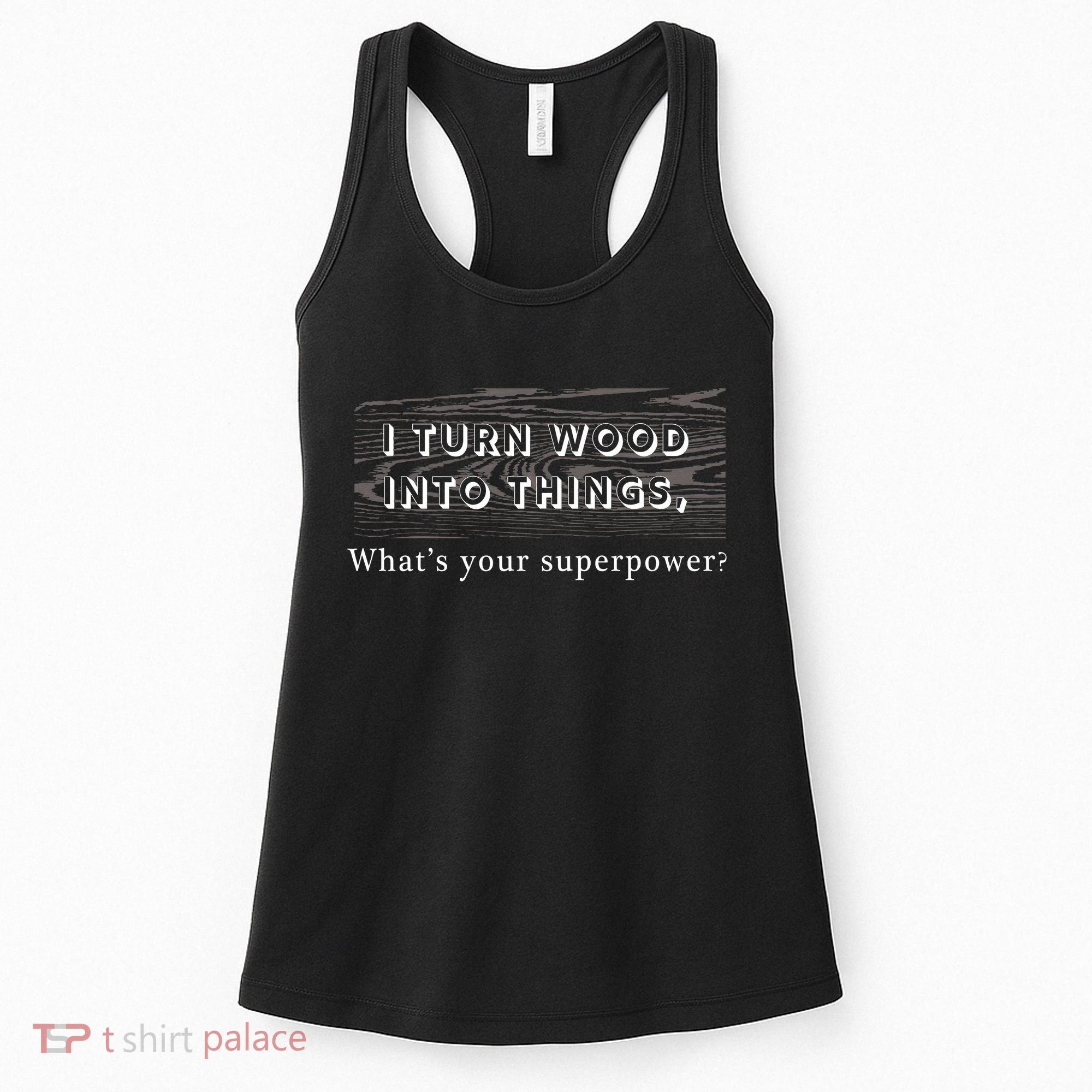 I Turn Wood Into Tings What's Your Superpower? Women's Tank Top