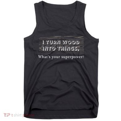 I Turn Wood Into Tings What's Your Superpower? Tank Top
