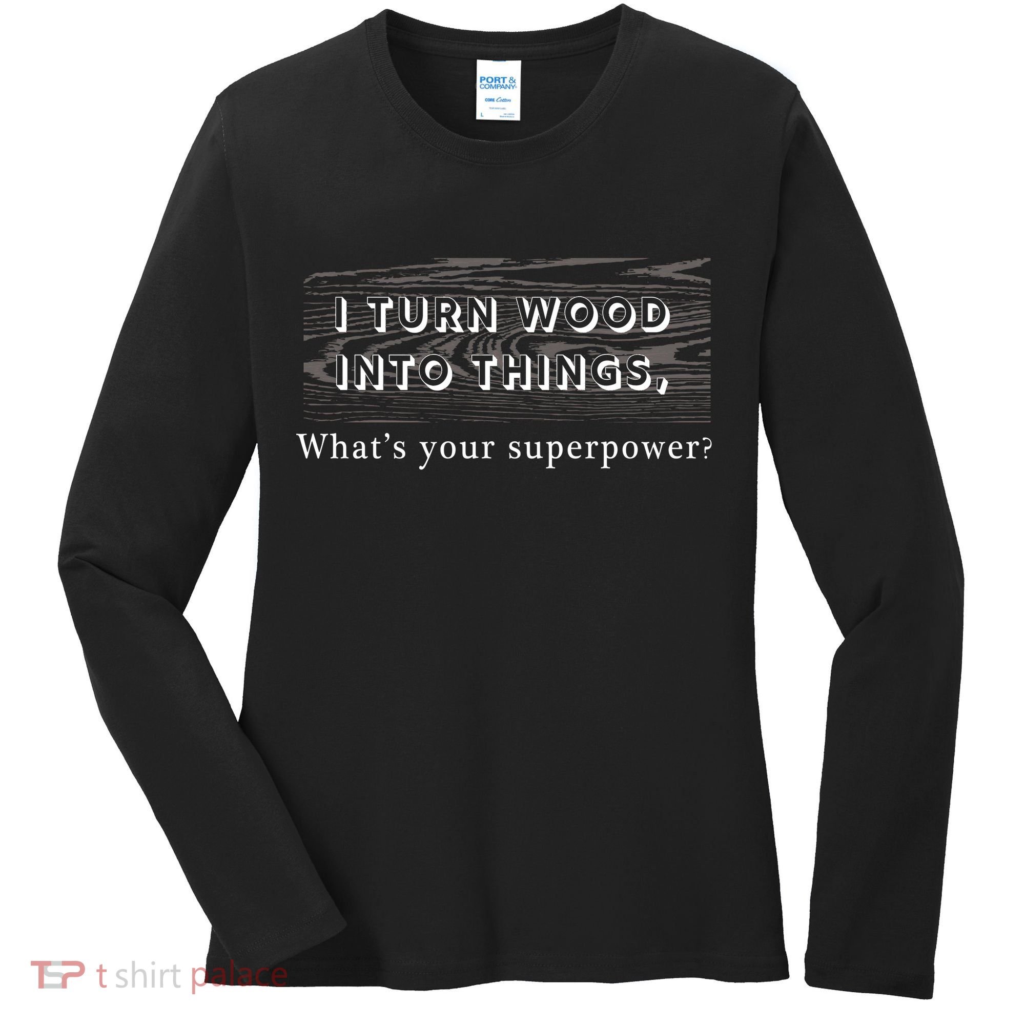 I Turn Wood Into Tings What's Your Superpower? Women's Long Sleeve Shirt
