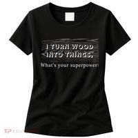 I Turn Wood Into Tings What's Your Superpower? Women's T-Shirt thumb 0