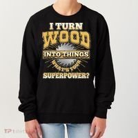 I Turn Woodworking Into Things What Is Your Superpower Women's Sweatshirt thumb 0