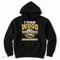 I Turn Woodworking Into Things What Is Your Superpower Hoodie thumb 0