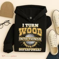 I Turn Woodworking Into Things What Is Your Superpower Hoodie thumb 4