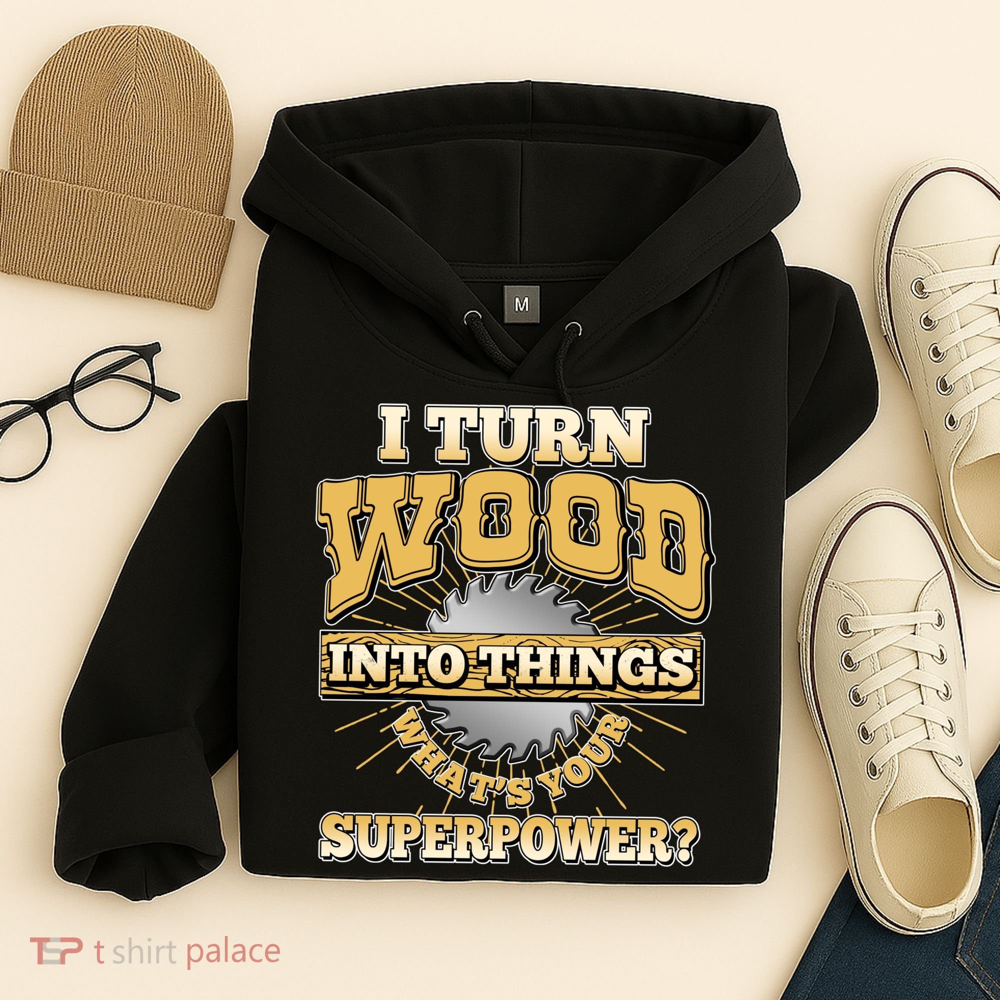 I Turn Woodworking Into Things What Is Your Superpower Hoodie