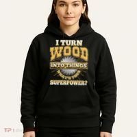 I Turn Woodworking Into Things What Is Your Superpower Hoodie thumb 5