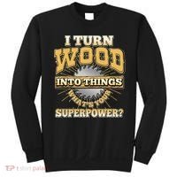 I Turn Woodworking Into Things What Is Your Superpower Sweatshirt thumb 0