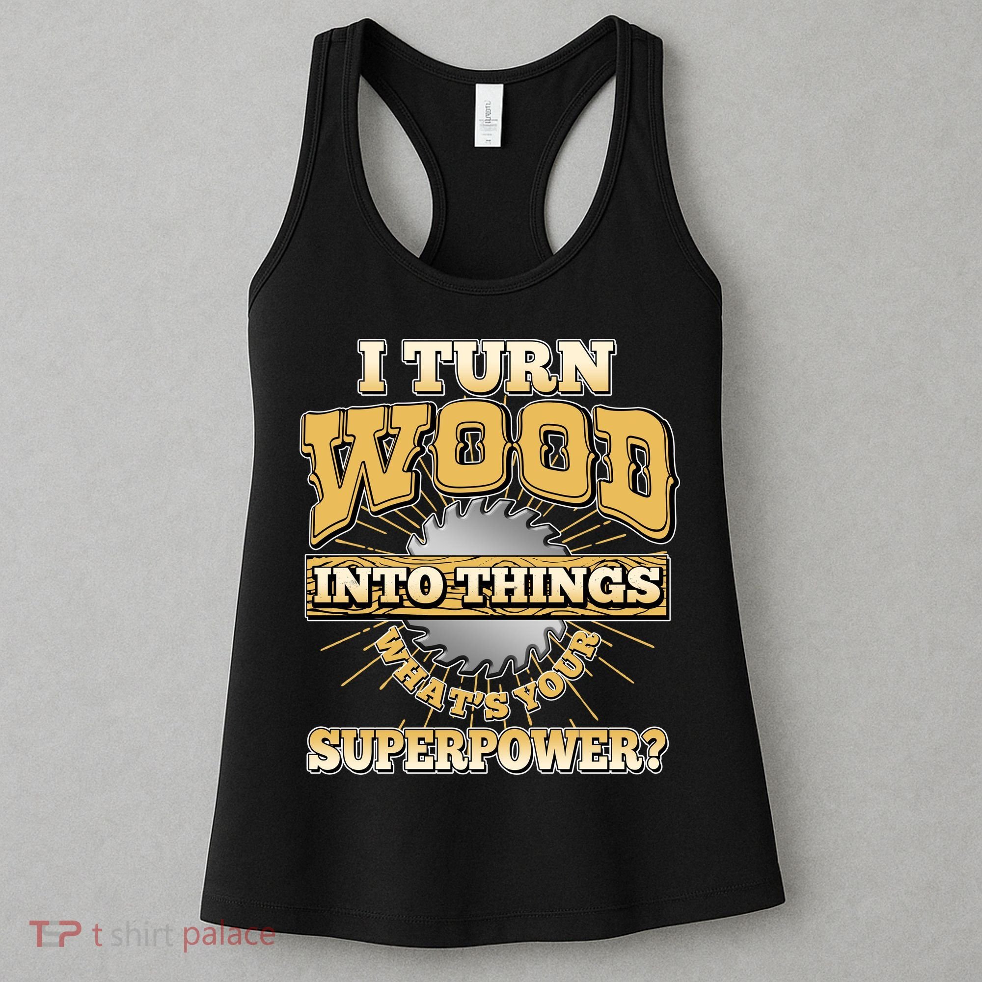I Turn Woodworking Into Things What Is Your Superpower Women's Tank Top
