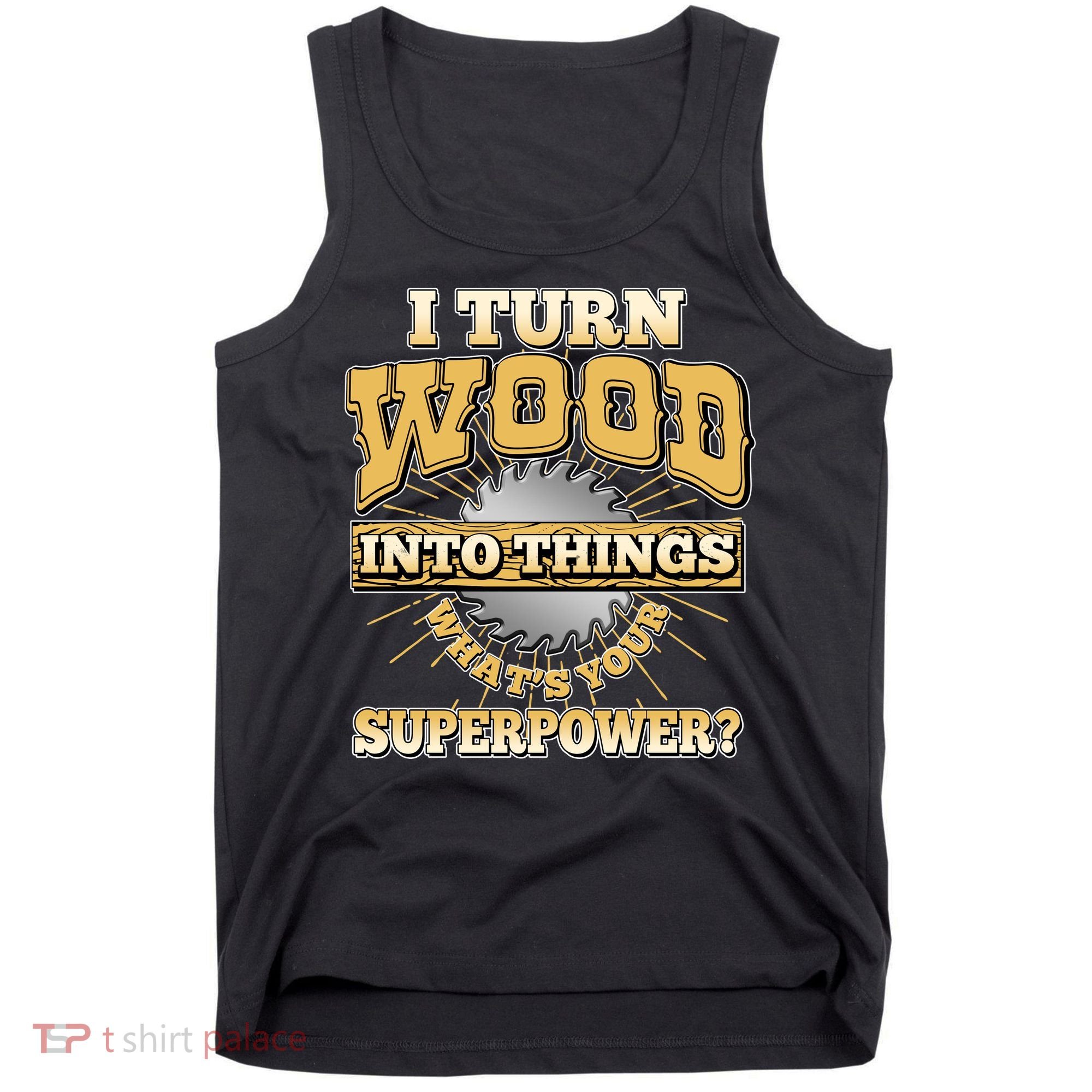 I Turn Woodworking Into Things What Is Your Superpower Tank Top