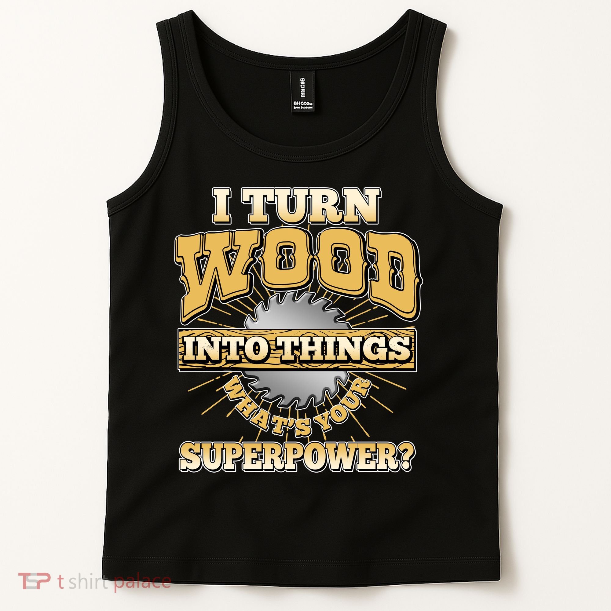 I Turn Woodworking Into Things What Is Your Superpower Tank Top