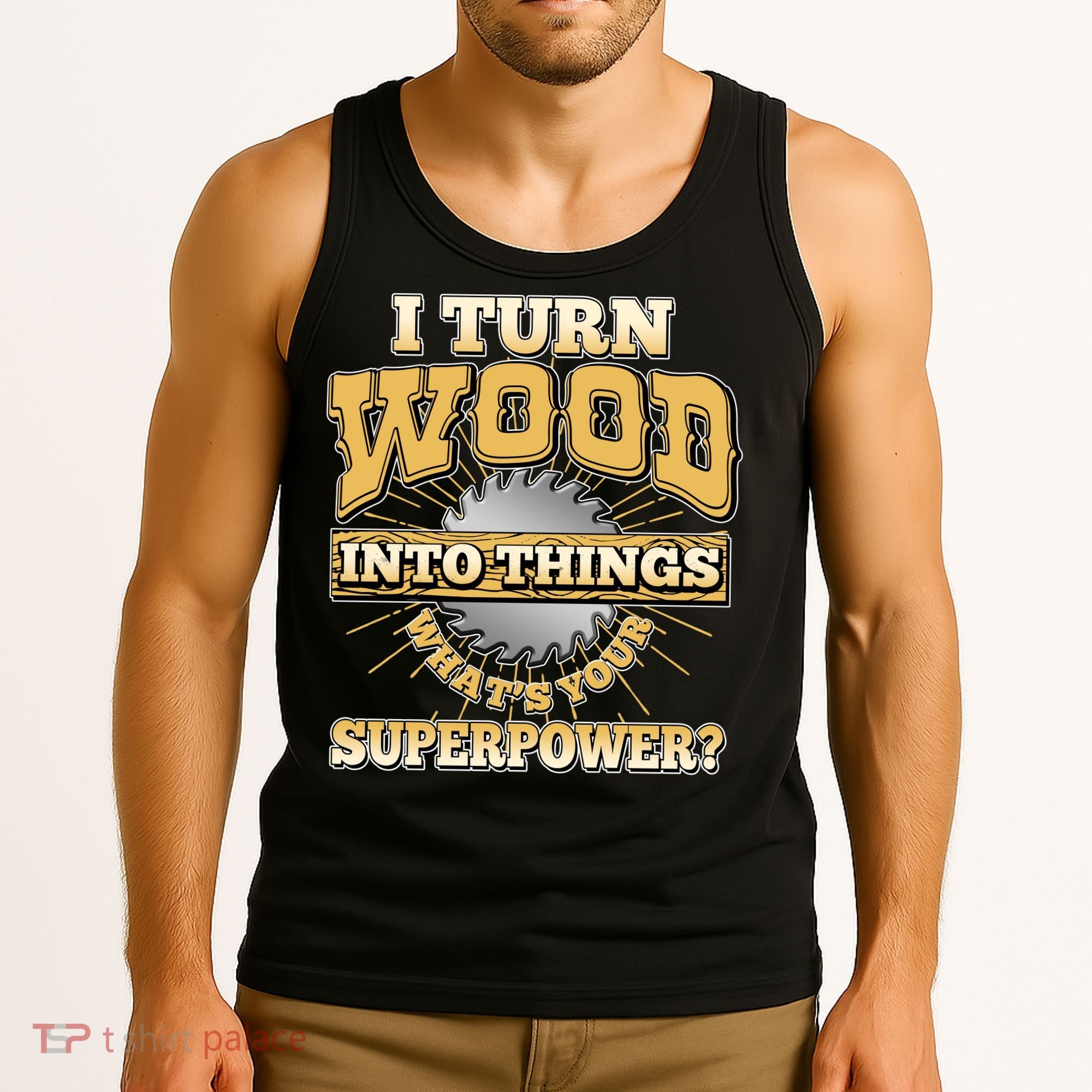 I Turn Woodworking Into Things What Is Your Superpower Tank Top