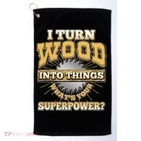 I Turn Woodworking Into Things What Is Your Superpower Golf Towel thumb 0