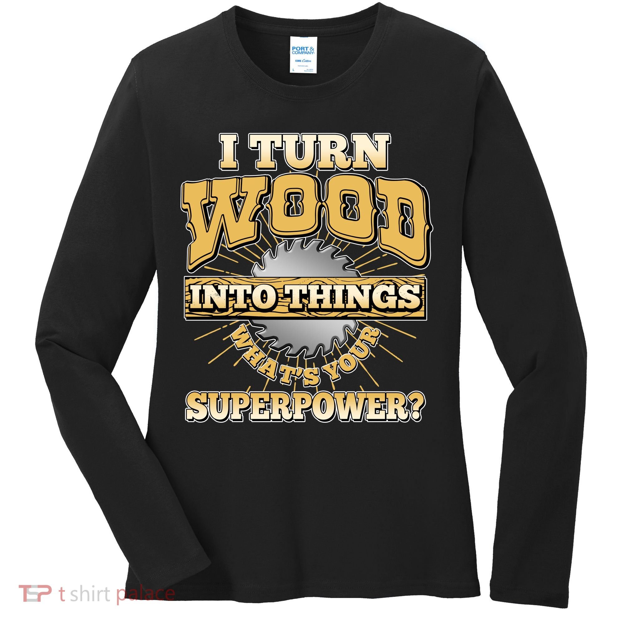 I Turn Woodworking Into Things What Is Your Superpower Women's Long Sleeve Shirt