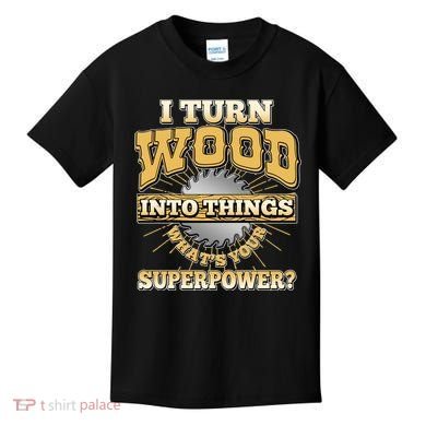 I Turn Woodworking Into Things What Is Your Superpower Kids T-Shirt