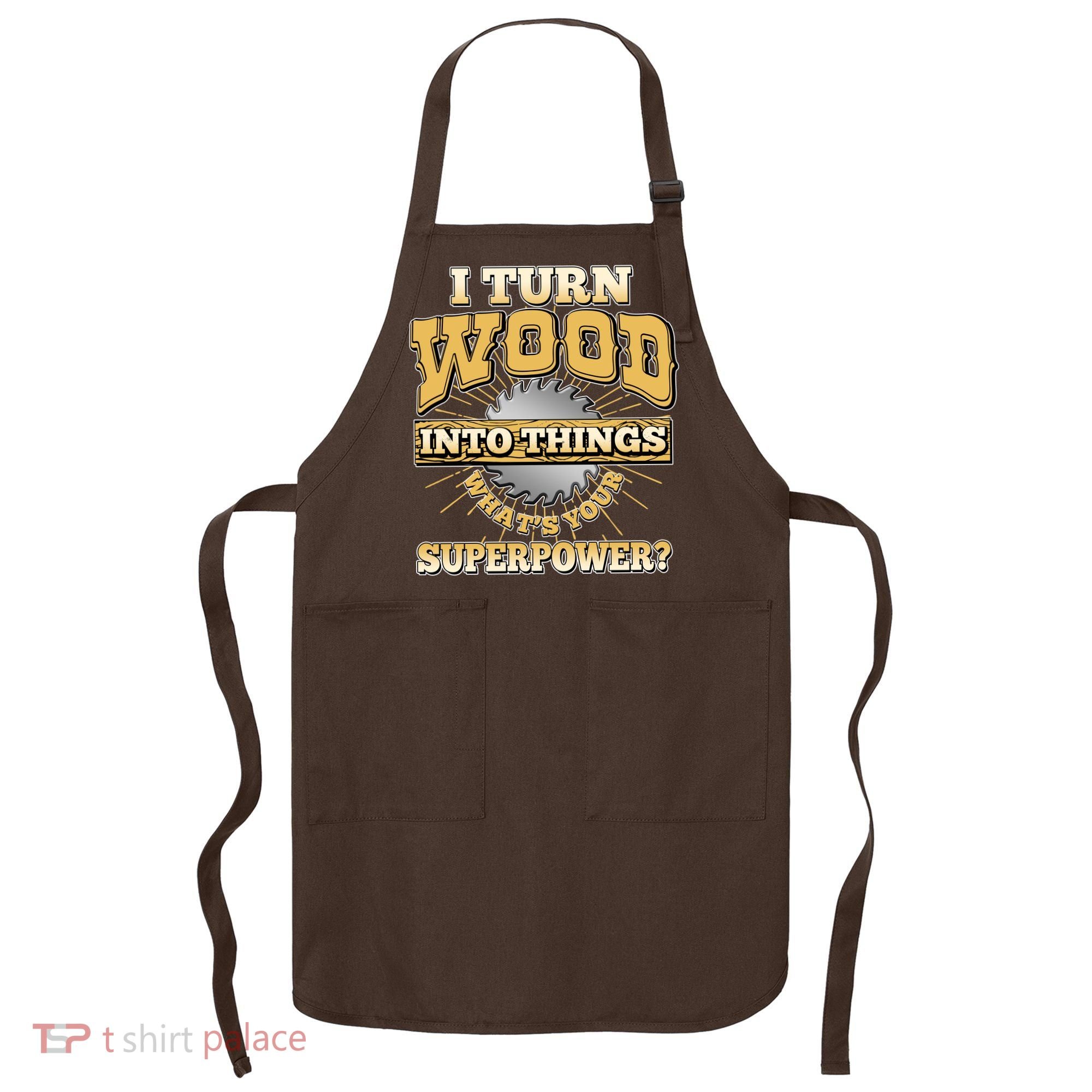 I Turn Woodworking Into Things What Is Your Superpower Apron
