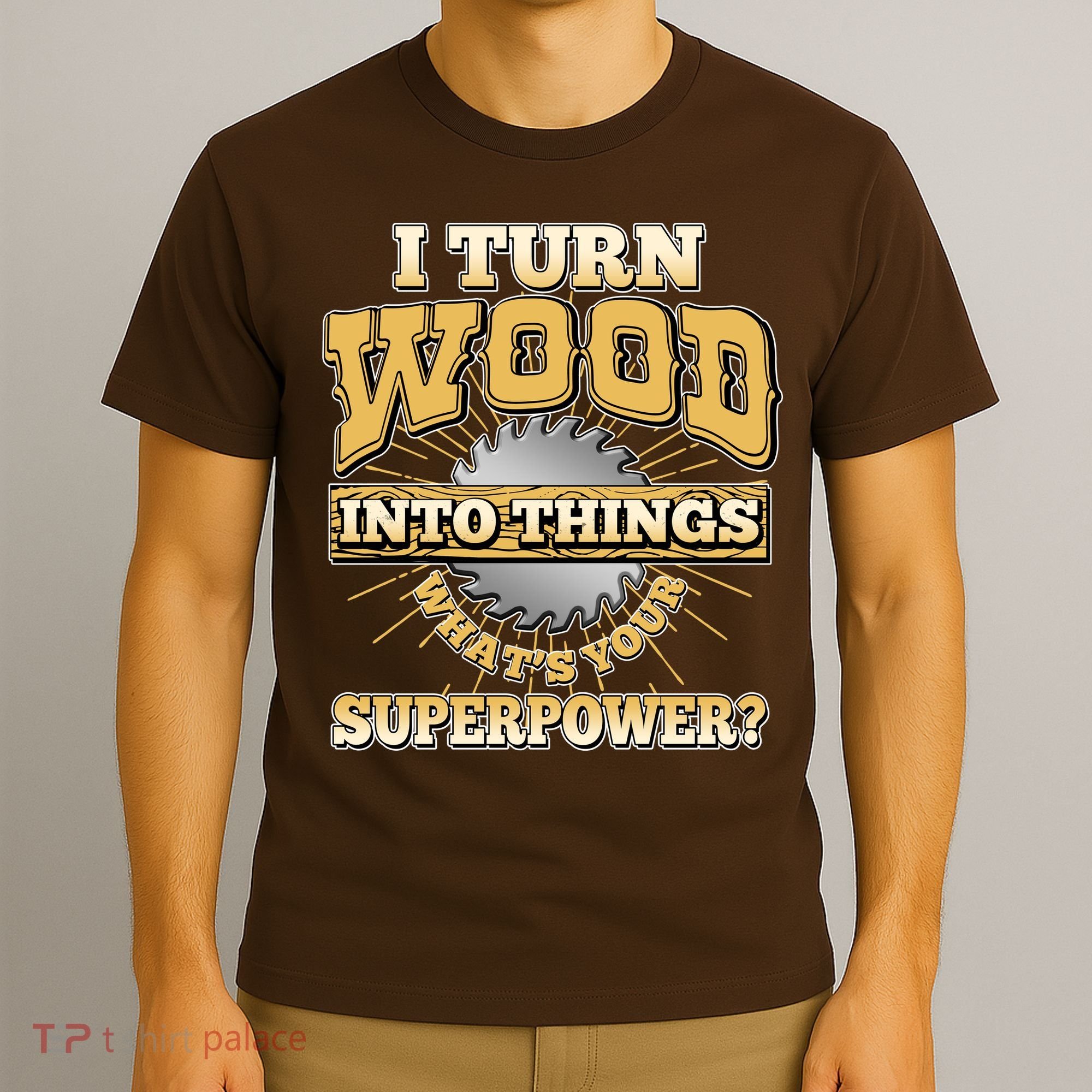 I Turn Woodworking Into Things What Is Your Superpower T-Shirt