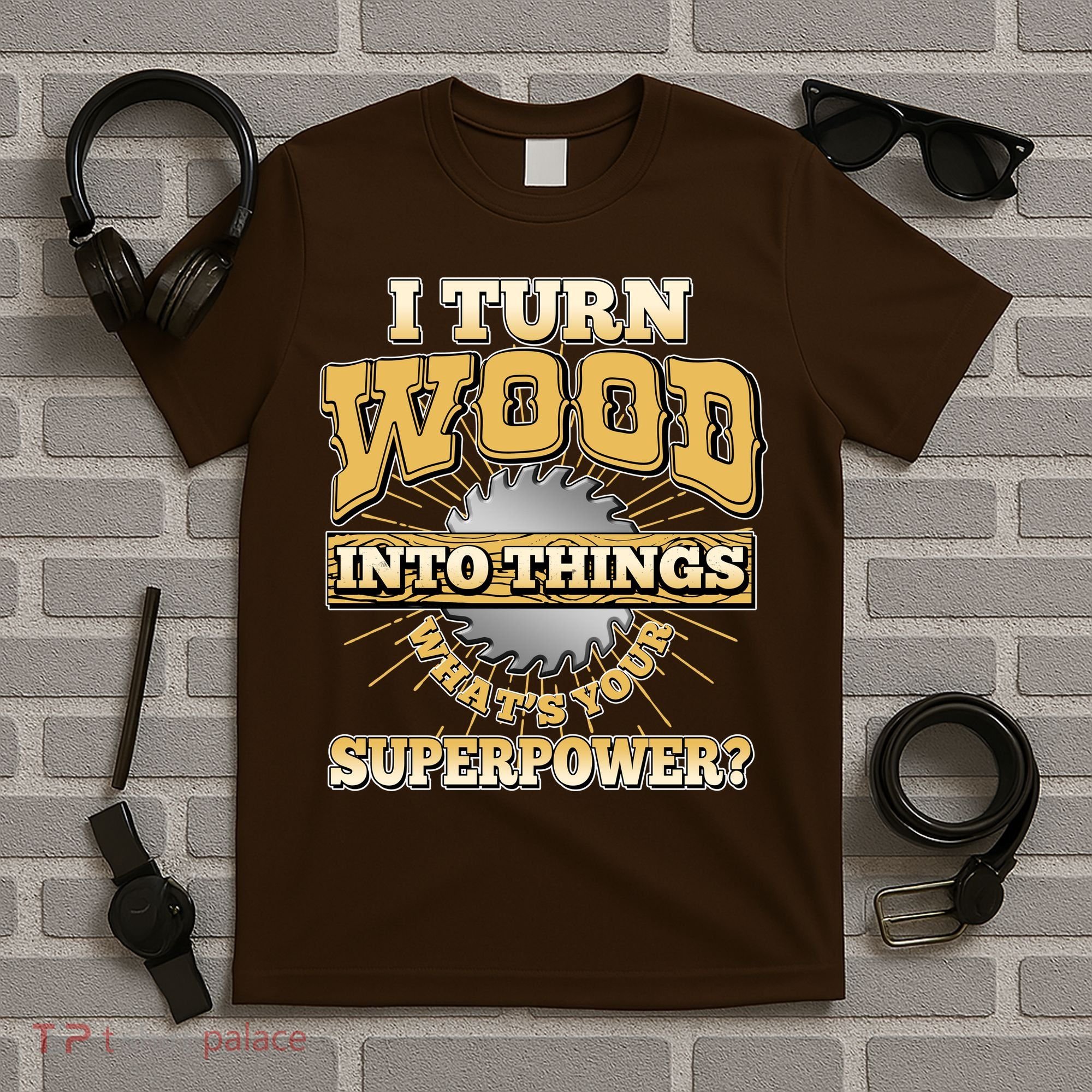 I Turn Woodworking Into Things What Is Your Superpower T-Shirt