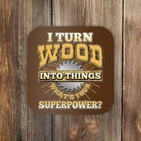 I Turn Woodworking Into Things What Is Your Superpower Coaster thumb 0