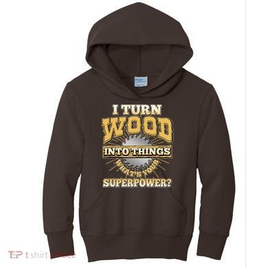 I Turn Woodworking Into Things What Is Your Superpower Kids Hoodie