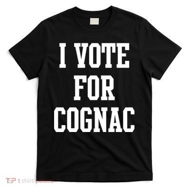 I Vote for Cognac T-Shirt