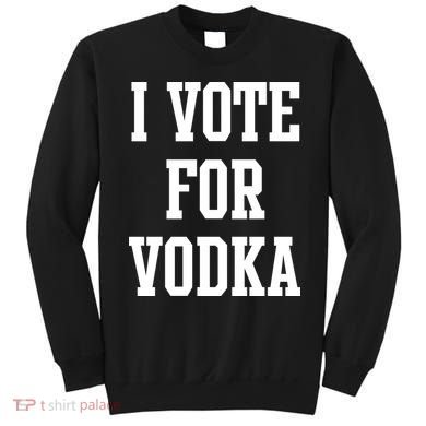 I Vote For Vodka Sweatshirt
