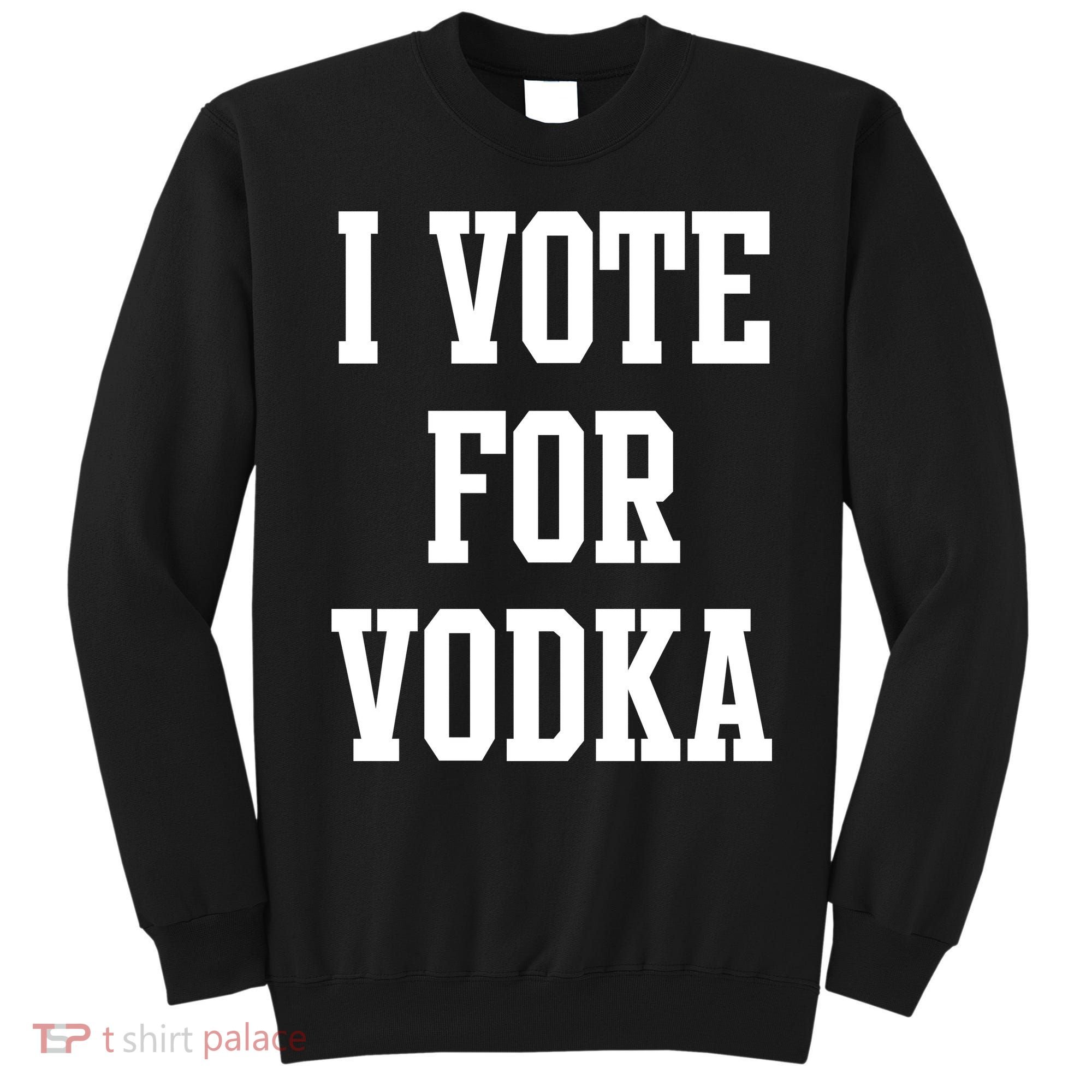 I Vote For Vodka Sweatshirt