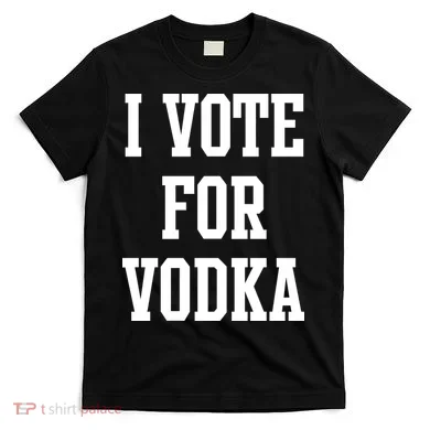 I Vote For Vodka T-Shirt