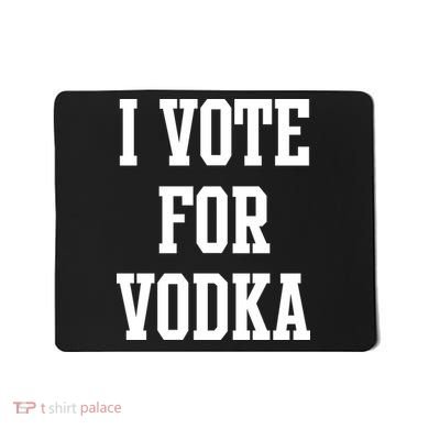 I Vote For Vodka Mousepad