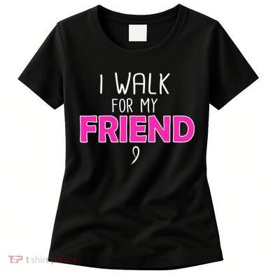 I Walk For My Friend Breast Cancer Women's T-Shirt
