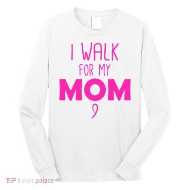 I Walk For My Mom Breast Cancer Long Sleeve Shirt