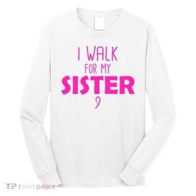 I Walk For My Sister Breast Cancer Long Sleeve Shirt